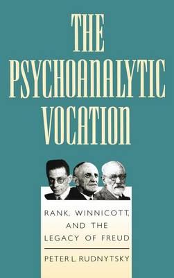Psychoanalytic Vocation, The: Rank, Winnicott, and the Legacy of Freud