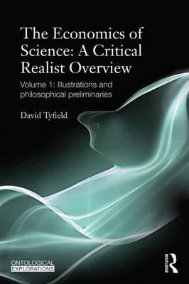 Economics of Science: A Critical Realist Overview, The: Volume 1: Illustrations and Philosophical Preliminaries