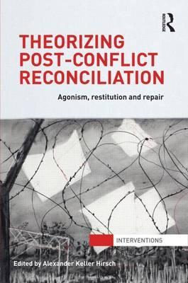 Theorising Post-Conflict Reconciliation: Agonism, Restitution & Repair