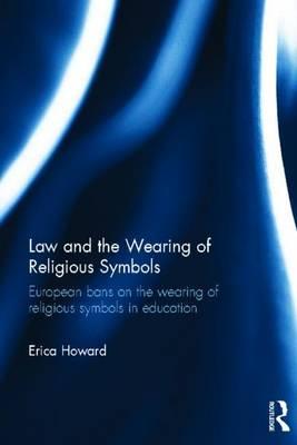 Law and the Wearing of Religious Symbols: European Bans on the Wearing of Religious Symbols in Education
