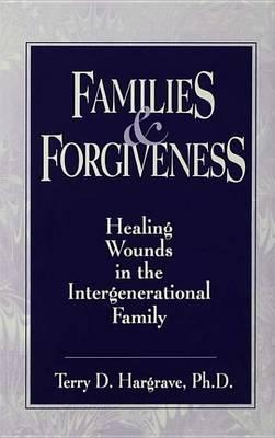 Families and Forgiveness: Healing Wounds in the Intergener: Healing Wounds in the Intergenerational Family