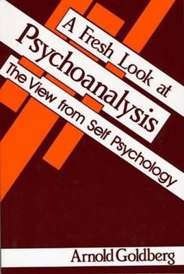 Fresh Look at Psychoanalysis, A: The View from Self Psychology