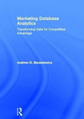 Marketing Database Analytics: Transforming Data for Competitive Advantage
