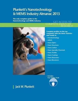 Plunkett's Nanotechnology & Mems Industry Almanac 2013: Nanotechnology & Mems Industry Market Research, Statistics, Trends & Leading Companies