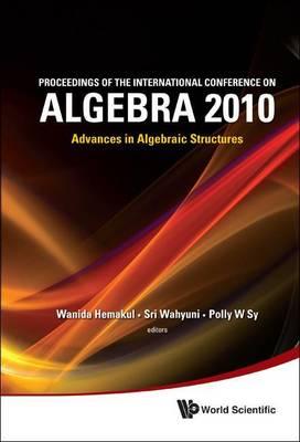 Proceedings of the International Conference on Algebra 2010: Advances in Algebraic Structures