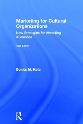 Marketing for Cultural Organizations New Strategies for Attracting Audiences - Third Edition (Revised)