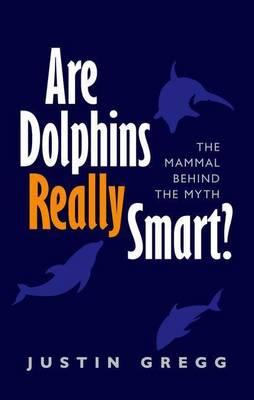 Are Dolphins Really Smart?: The Mammal Behind the Myth