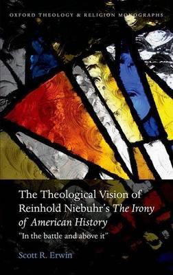 Theological Vision of Reinhold Niebuhr's  The Irony of American History :  In the Battle and Above It,  the
