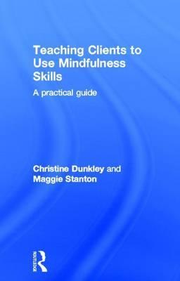 Teaching Clients to Use Mindfulness Skills: A Practical Guide: A Practical Guide