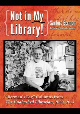Not in My Library!:  Berman's Bag  Columns from the Unabashed Librarian, 2000-2013