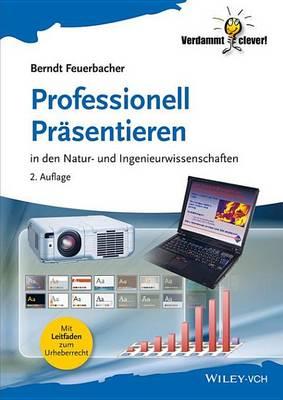 Professionell Prasentieren: In Den Natur- Und Ingenieurwissenschaften