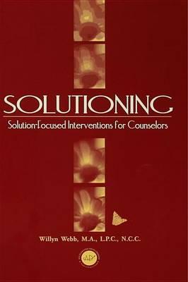 Solutioning.: Solution-Focused Intervention for Counselors