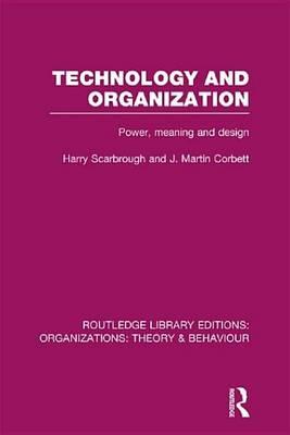 Technology and Organization: Power, Meaning, and Design: Power, Meaning and Deisgn