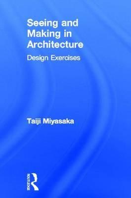 Seeing and Making in Architecture: Design Exercises: Design Exercises