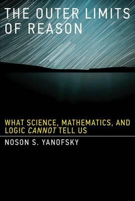Outer Limits of Reason, The: What Science, Mathematics, and Logic Cannot Tell Us