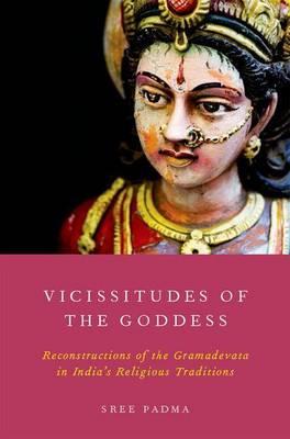 Vicissitudes of the Goddess: Reconstructions of the Gramadevata in India's Religious Traditions