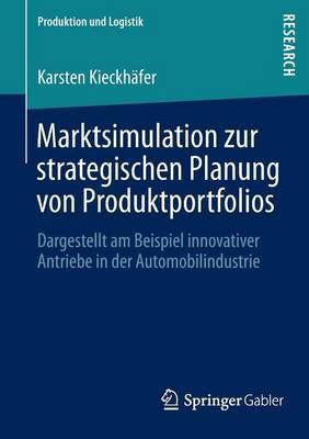 Marktsimulation Zur Strategischen Planung Von Produktportfolios: Dargestellt Am Beispiel Innovativer Antriebe in Der Automobilindustrie