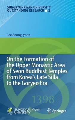 On the Formation of the Upper Monastic Area of Seon Buddhist Temples from Koreas Late Silla to the Goryeo Era