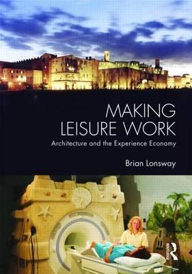 Making Leisure Work Lonsway: Architecture and the Experience Economy
