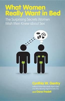 What Women Really Want in Bed: The Surprising Secrets Women Wish Men Knew about Sex