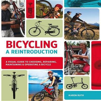 Bicycling: A Reintroduction: A Visual Guide to Choosing, Repairing, Maintaining & Operating a Bicycle