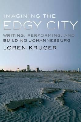 Imagining the Edgy City: Writing, Performing, and Building Johannesburg