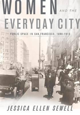 Women and the Everyday City: Public Space in San Francisco, 1890 1915