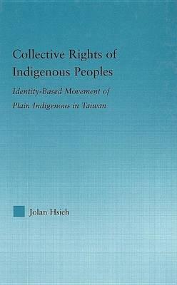 Collective Rights of Indigenous Peoples: Identity-Based Movement of Plain Indigenous in Taiwan: Identity-Based Movement of Plain Indigenous in Taiwan