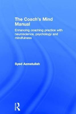 Coach's Mind Manual, The: Enhancing Coaching Practice with Neuroscience, Psychology and Mindfulness