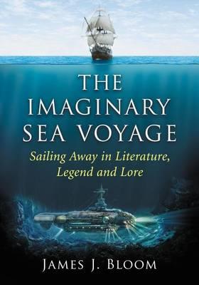 Imaginary Sea Voyage, The: Sailing Away in Literature, Legend and Lore