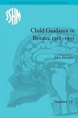 Child Guidance in Britain, 1918 1955: The Dangerous Age of Childhood