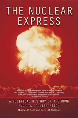 Nuclear Express, The: A Political History of the Bomb and Its Proliferation