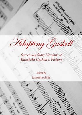 Adapting Gaskell: Screen and Stage Versions of Elizabeth Gaskell S Fiction