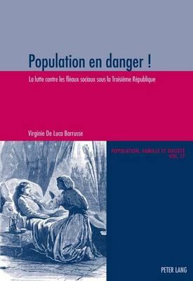 Population En Danger !: La Lutte Contre Les Fleaux Sociaux Sous La Troisieme Republique