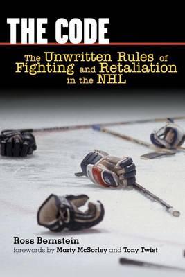 Code, The: The Unwritten Rules of Fighting and Retaliation in the NHL