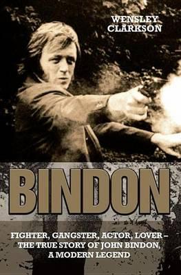 Bindon: Fighter, Gangster, Actor, Lover: The True Story of John Bindon, a Modern Legend
