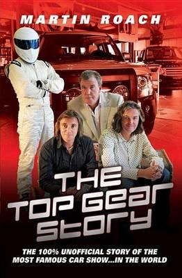 Top Gear Story: The 100% Unofficial Story of the Most Famous Car Show . . . in the World