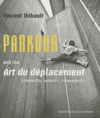 Parkour and the Art Du Deplacement: Strength, Dignity, Community