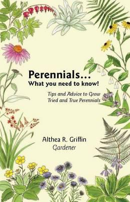 Perennials . . . What You Need to Know!: Tips and Advice to Grow Tried and True Perennials