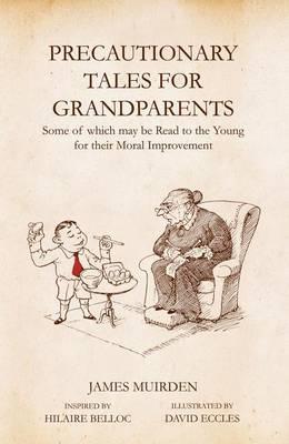 Precautionary Tales for Grandparents: Some of Which May Be Read to the Young for Their Moral Improvement