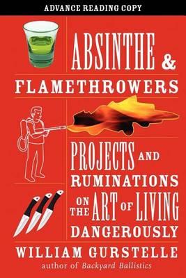 Absinthe & Flamethrowers: Projects and Ruminations on the Art of Living Dangerously