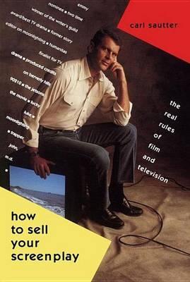 How to Sell Your Screenplay: The Real Rules of Film and Television