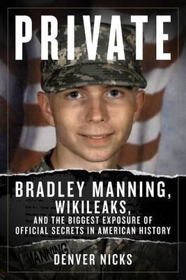 Private: Bradley Manning, Wikileaks, and the Biggest Exposure of Official Secrets in American History