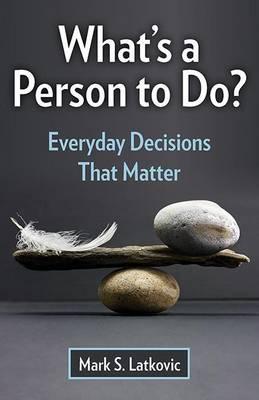 What's a Person to Do? Everyday Decisions That Matter