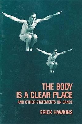 Body Is a Clear Place, The: And Other Statements on Dance