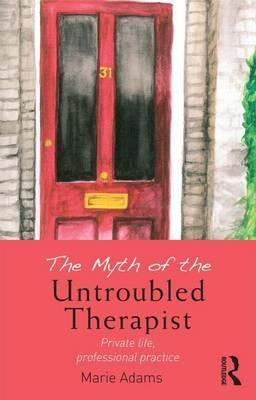 Myth of the Untroubled Therapist: Private Life, Professional Practice