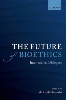 The Future of Bioethics: International Dialogues