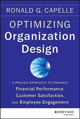 Optimizing Organization Design: A Proven Approach to Enhance Financial Performance, Customer Satisfaction and Employee Engagement