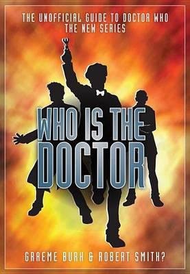 Who Is the Doctor: The Unofficial Guide to Doctor Who?the New Series
