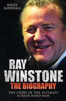 Ray Winstone the Biography: The Story of the Ultimate Screen Hard Man